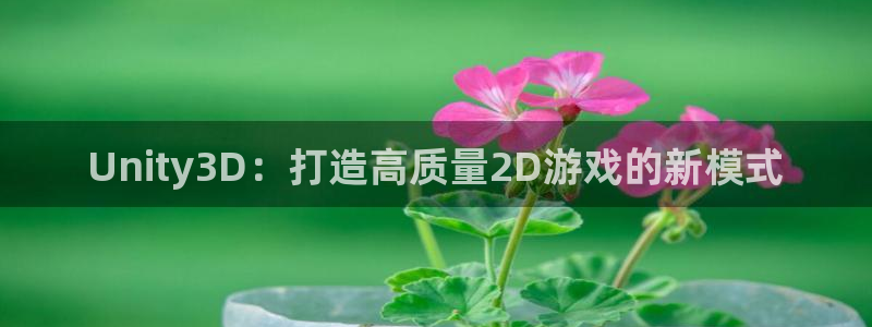 沐鸣娱乐平台2注册：Unity3D：打造高质量2D游戏的新模式