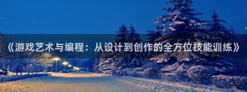 沐鸣2注册网站：《游戏艺术与编程：从设计到创作的全方位技能训练》