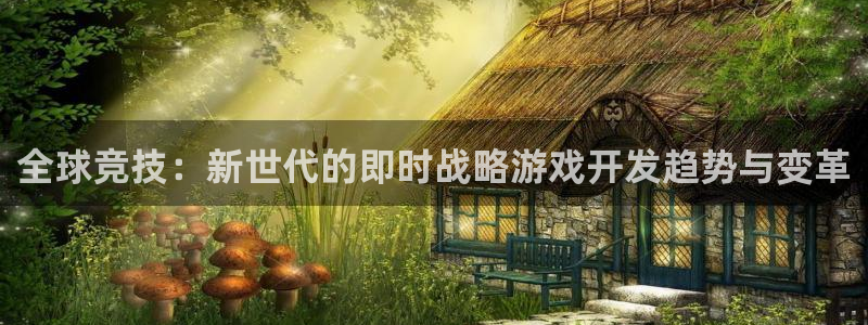 沐鸣2官网注册地址：全球竞技：新世代的即时战略游戏开发趋势与变革
